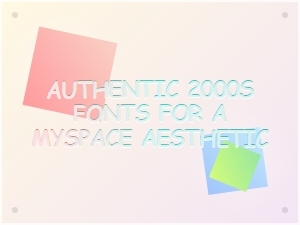 Authentic Fonts for a Myspace Aesthetic