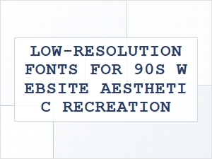 Crafting the Authentic 90s Low-Resolution Font Look